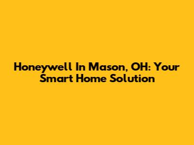 Honeywell In Mason, OH: Your Smart Home Solution
