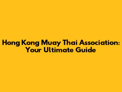 Hong Kong Muay Thai Association: Your Ultimate Guide