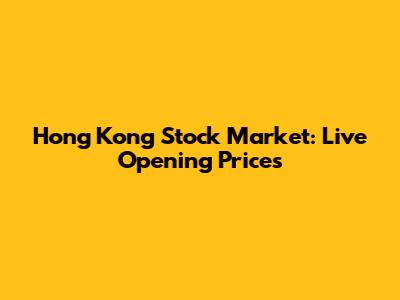 Hong Kong Stock Market: Live Opening Prices