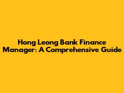 Hong Leong Bank Finance Manager: A Comprehensive Guide