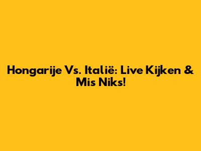Hongarije Vs. Italië: Live Kijken & Mis Niks!