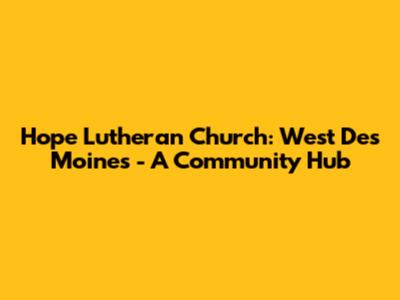 Hope Lutheran Church: West Des Moines - A Community Hub