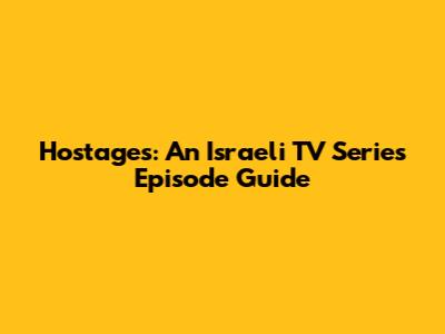 Hostages: An Israeli TV Series Episode Guide