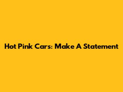 Hot Pink Cars: Make A Statement