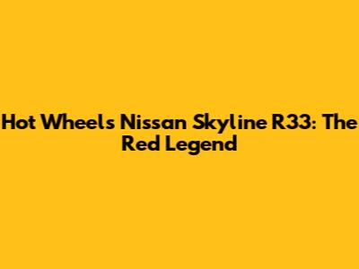 Hot Wheels Nissan Skyline R33: The Red Legend