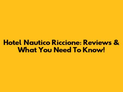 Hotel Nautico Riccione: Reviews & What You Need To Know!
