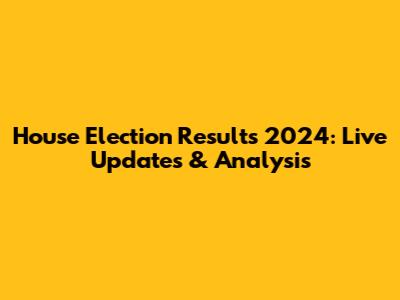 House Election Results 2024: Live Updates & Analysis