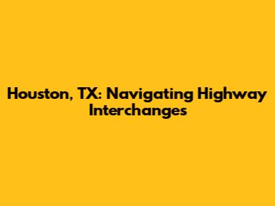 Houston, TX: Navigating Highway Interchanges