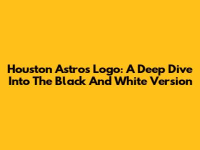 Houston Astros Logo: A Deep Dive Into The Black And White Version