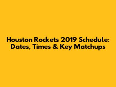 Houston Rockets 2019 Schedule: Dates, Times & Key Matchups