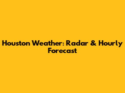 Houston Weather: Radar & Hourly Forecast