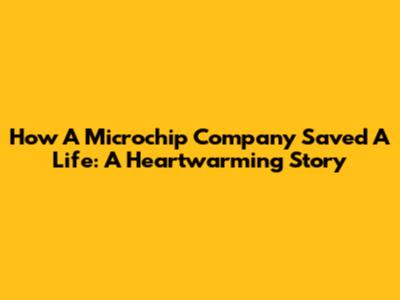 How A Microchip Company Saved A Life: A Heartwarming Story