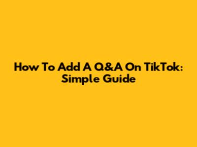 How To Add A Q&A On TikTok: Simple Guide