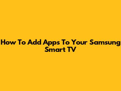 How To Add Apps To Your Samsung Smart TV