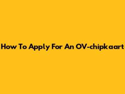 How To Apply For An OV-chipkaart