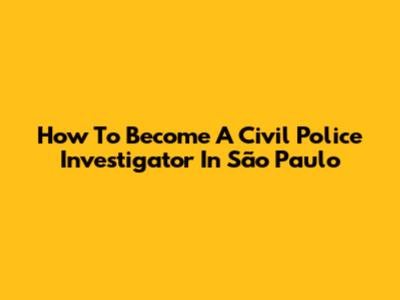 How To Become A Civil Police Investigator In São Paulo
