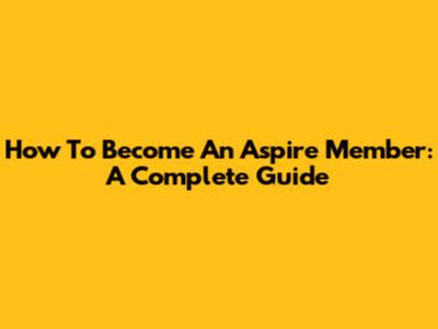 How To Become An Aspire Member: A Complete Guide