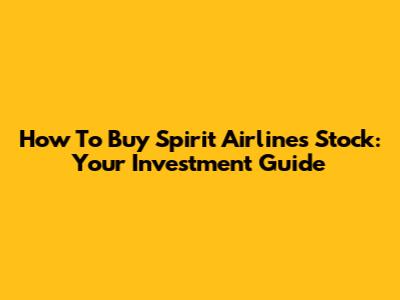 How To Buy Spirit Airlines Stock: Your Investment Guide