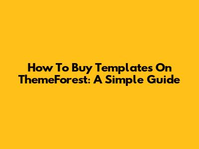 How To Buy Templates On ThemeForest: A Simple Guide