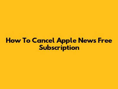 How To Cancel Apple News Free Subscription