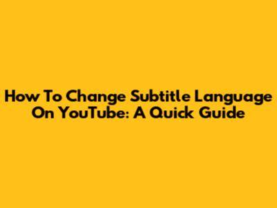 How To Change Subtitle Language On YouTube: A Quick Guide