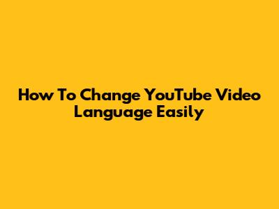 How To Change YouTube Video Language Easily