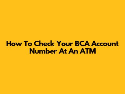 How To Check Your BCA Account Number At An ATM