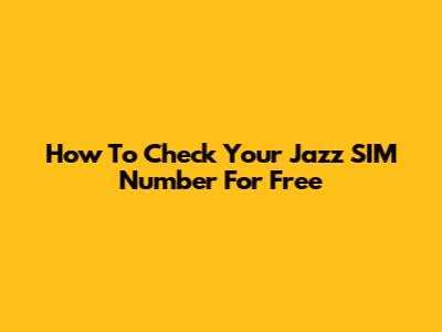 How To Check Your Jazz SIM Number For Free