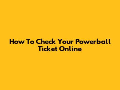 How To Check Your Powerball Ticket Online