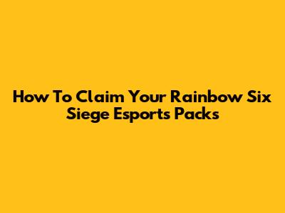 How To Claim Your Rainbow Six Siege Esports Packs