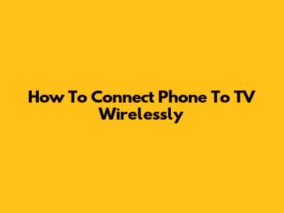How To Connect Phone To TV Wirelessly