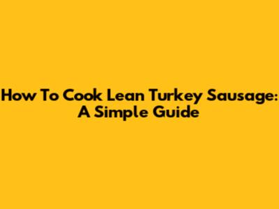 How To Cook Lean Turkey Sausage: A Simple Guide