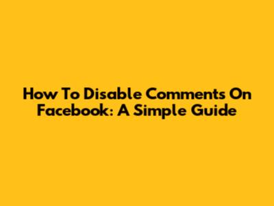 How To Disable Comments On Facebook: A Simple Guide