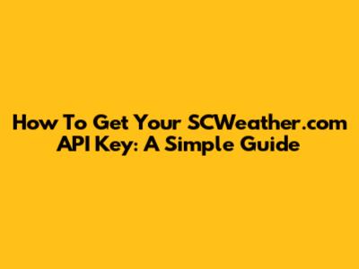 How To Get Your SCWeather.com API Key: A Simple Guide