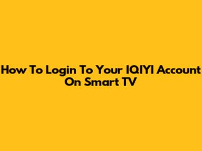 How To Login To Your IQIYI Account On Smart TV