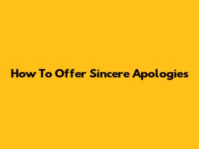 How To Offer Sincere Apologies