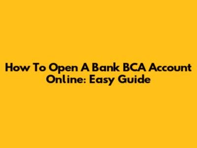 How To Open A Bank BCA Account Online: Easy Guide