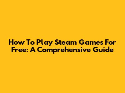 How To Play Steam Games For Free: A Comprehensive Guide