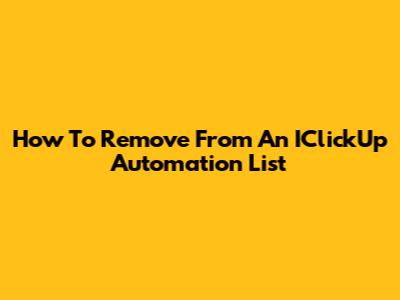 How To Remove From An IClickUp Automation List