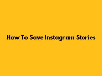 How To Save Instagram Stories