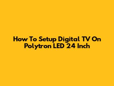 How To Setup Digital TV On Polytron LED 24 Inch