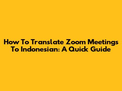 How To Translate Zoom Meetings To Indonesian: A Quick Guide
