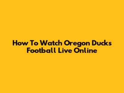How To Watch Oregon Ducks Football Live Online