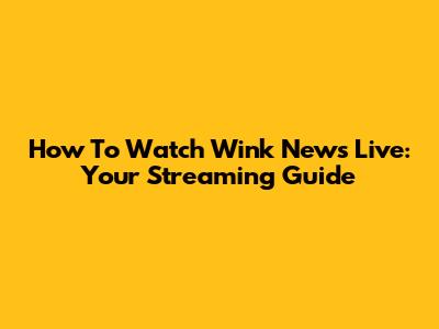 How To Watch Wink News Live: Your Streaming Guide