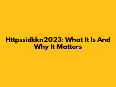 Httpssidkkn2023: What It Is And Why It Matters