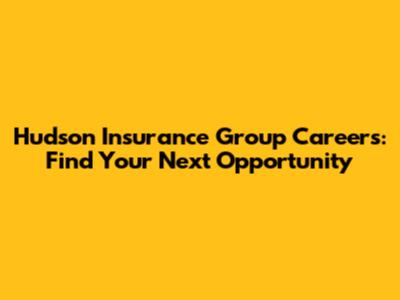 Hudson Insurance Group Careers: Find Your Next Opportunity