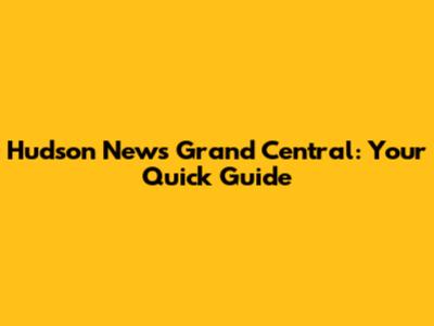 Hudson News Grand Central: Your Quick Guide