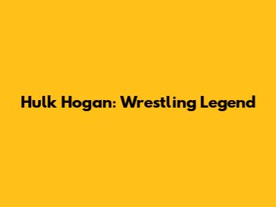 Hulk Hogan: Wrestling Legend