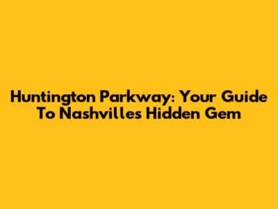 Huntington Parkway: Your Guide To Nashville's Hidden Gem