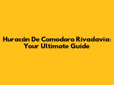 Huracán De Comodoro Rivadavia: Your Ultimate Guide